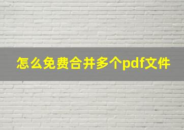 怎么免费合并多个pdf文件