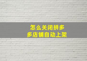 怎么关闭拼多多店铺自动上架