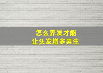 怎么养发才能让头发增多男生