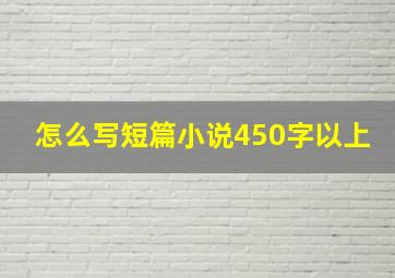 怎么写短篇小说450字以上