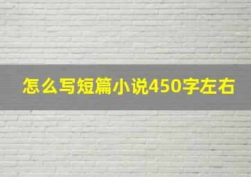 怎么写短篇小说450字左右