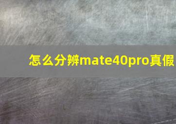 怎么分辨mate40pro真假