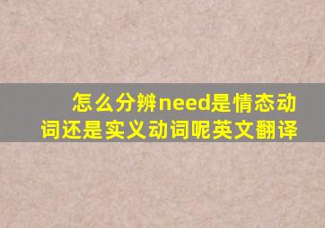 怎么分辨need是情态动词还是实义动词呢英文翻译