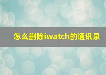 怎么删除iwatch的通讯录