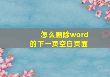 怎么删除word的下一页空白页面