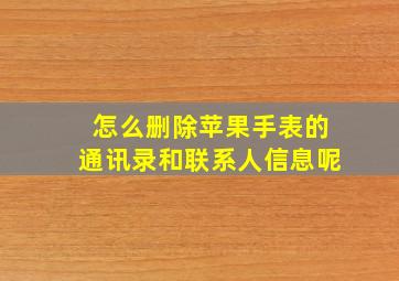 怎么删除苹果手表的通讯录和联系人信息呢