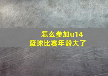 怎么参加u14篮球比赛年龄大了