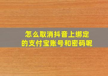 怎么取消抖音上绑定的支付宝账号和密码呢