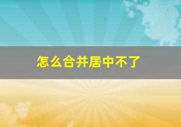 怎么合并居中不了