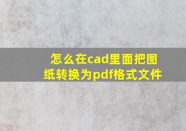 怎么在cad里面把图纸转换为pdf格式文件