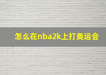 怎么在nba2k上打奥运会