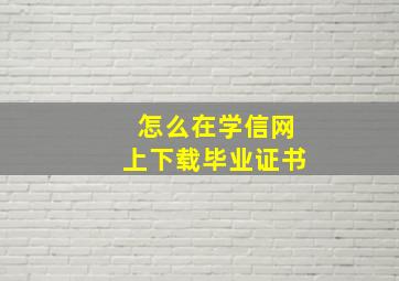 怎么在学信网上下载毕业证书