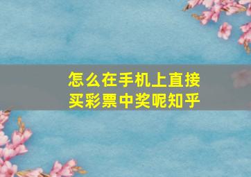 怎么在手机上直接买彩票中奖呢知乎