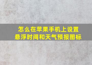 怎么在苹果手机上设置悬浮时间和天气预报图标