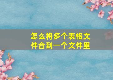 怎么将多个表格文件合到一个文件里