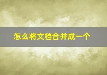 怎么将文档合并成一个