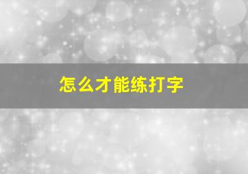 怎么才能练打字