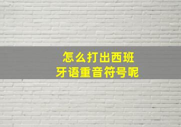 怎么打出西班牙语重音符号呢