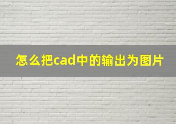 怎么把cad中的输出为图片