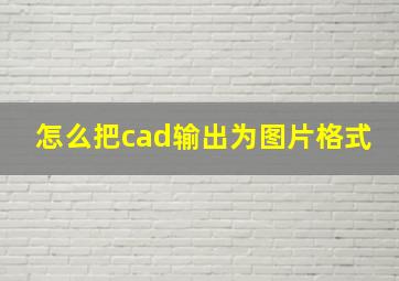 怎么把cad输出为图片格式