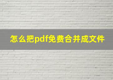 怎么把pdf免费合并成文件