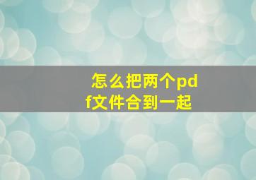 怎么把两个pdf文件合到一起