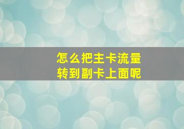 怎么把主卡流量转到副卡上面呢