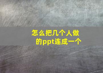 怎么把几个人做的ppt连成一个