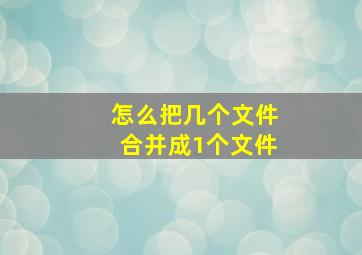 怎么把几个文件合并成1个文件