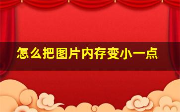 怎么把图片内存变小一点