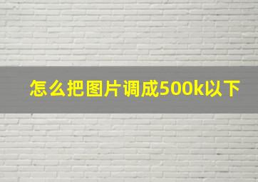 怎么把图片调成500k以下