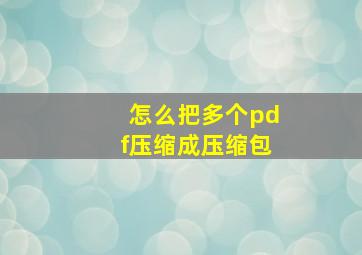 怎么把多个pdf压缩成压缩包