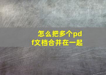 怎么把多个pdf文档合并在一起