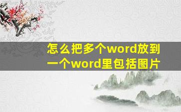 怎么把多个word放到一个word里包括图片