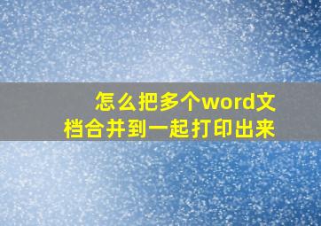 怎么把多个word文档合并到一起打印出来