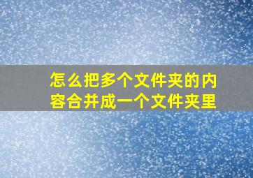 怎么把多个文件夹的内容合并成一个文件夹里