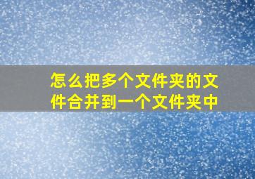 怎么把多个文件夹的文件合并到一个文件夹中