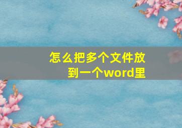 怎么把多个文件放到一个word里