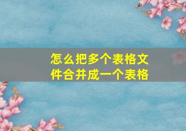 怎么把多个表格文件合并成一个表格