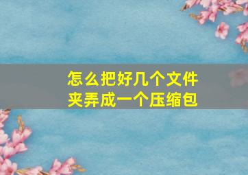 怎么把好几个文件夹弄成一个压缩包