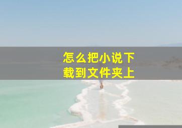 怎么把小说下载到文件夹上