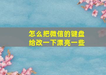 怎么把微信的键盘给改一下漂亮一些