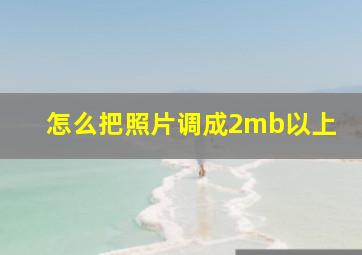 怎么把照片调成2mb以上