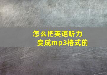 怎么把英语听力变成mp3格式的