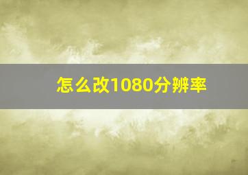 怎么改1080分辨率