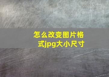 怎么改变图片格式jpg大小尺寸