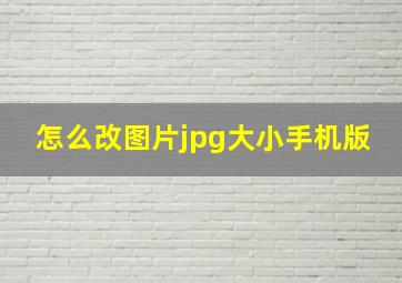 怎么改图片jpg大小手机版