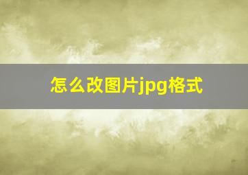 怎么改图片jpg格式