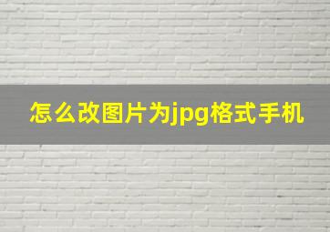 怎么改图片为jpg格式手机