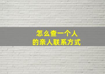 怎么查一个人的亲人联系方式